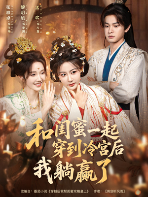 和闺蜜一起穿到冷宫后我躺赢了（80集）短剧太精彩了