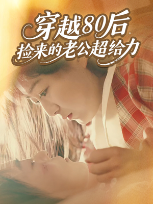 穿越80后,捡来的老公超给力(63集) 穿越80后,捡来的老公超给力(63集)好看的国产短剧