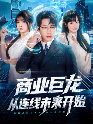 商业巨龙从连线未来开始(80集) 商业巨龙从连线未来开始(80集)每日分享短剧