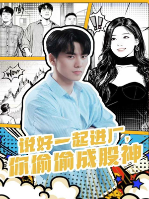 说好一起进厂,你偷偷成股神(81集) 说好一起进厂,你偷偷成股神(81集)红果短剧看全集