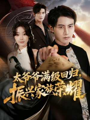 太爷爷满级回归振兴家族荣耀(63集) 太爷爷满级回归振兴家族荣耀(63集)原创精彩短剧