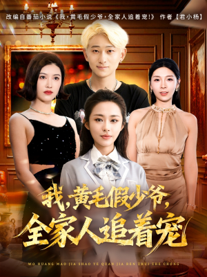 我，黄毛假少爷，全家人追着宠（75集）短剧分享片段