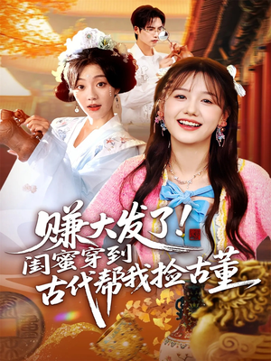 赚大发了闺蜜穿到古代帮我捡古董(66集) 赚大发了闺蜜穿到古代帮我捡古董(66集)红果短剧看全集