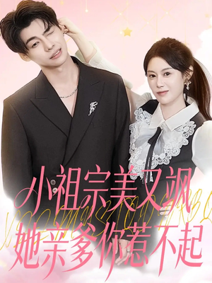 小祖宗美又飒她亲爹你惹不起（80集）火爆短剧热播中