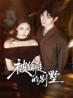 被偷走的别墅（60集）无需充值尽情看