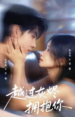 越过灰烬拥抱你（60集）热播短剧抢先看