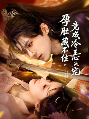 孕肚藏不住，竟成冷王心尖宠（66集）短剧更新抢先看