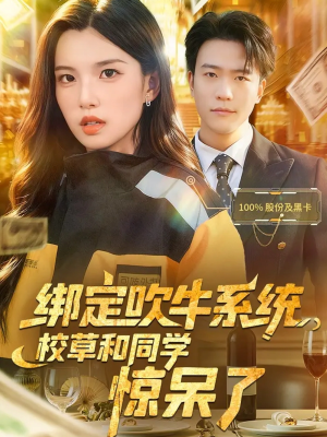 绑定吹牛系统，校草和同学惊呆了（73集）全集都在这里了