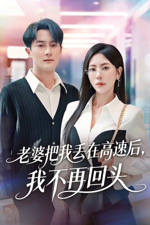 老婆把我丢在高速后,我不再回头(66集) 老婆把我丢在高速后,我不再回头(66集)最新热剧免费看