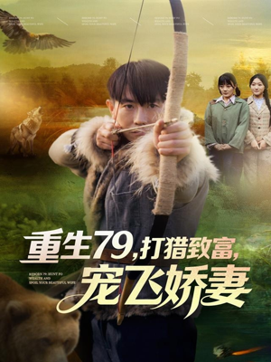 重生79，打猎致富，宠飞娇妻（82集）全网独播免费看