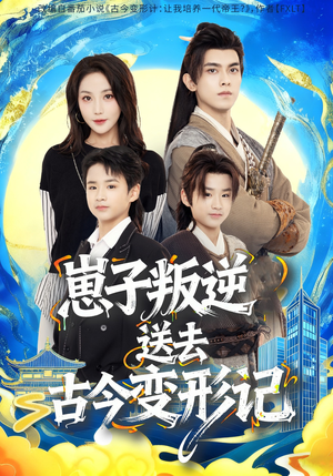 崽子叛逆送去古今变形记（81集）短剧全集更精彩