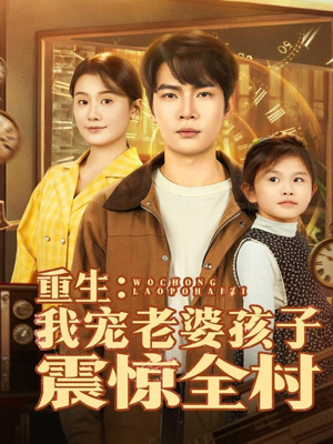 重生：我宠老婆孩子震惊全村（100集）剧情简介
