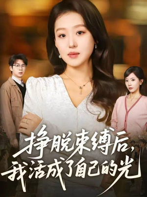 挣脱束缚后,我活成了自己的光(60集) 挣脱束缚后,我活成了自己的光(60集)真的好看吗