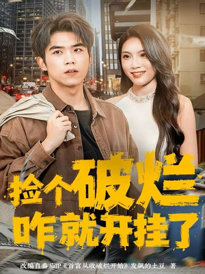 捡个破烂咋就开挂了(80集) 捡个破烂咋就开挂了(80集)追风的女孩短剧