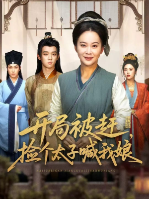 开局被赶,捡个太子喊我娘(66集) 开局被赶,捡个太子喊我娘(66集)好看的短剧电影