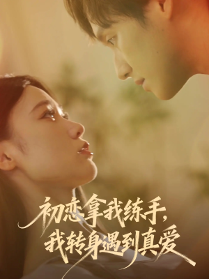 初恋拿我练手我转身遇到真爱(59集) 初恋拿我练手我转身遇到真爱(59集)一个短剧看全集