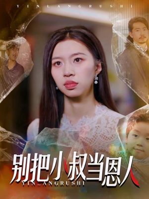 别把小叔当恩人(56集) 别把小叔当恩人(56集)短剧排行榜