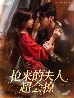 抢来的夫人超会撩（73集）精彩短剧后续