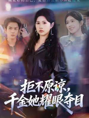 拒不原谅，千金她耀眼夺目（67集）小短剧推荐