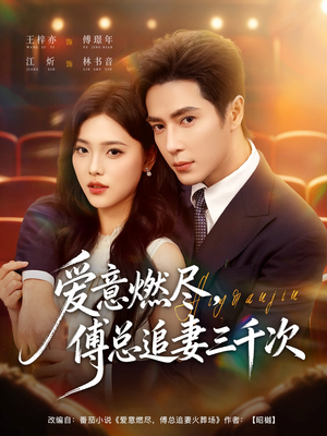 爱意燃尽，傅总追妻三千次（80集）爆火短剧抢先看