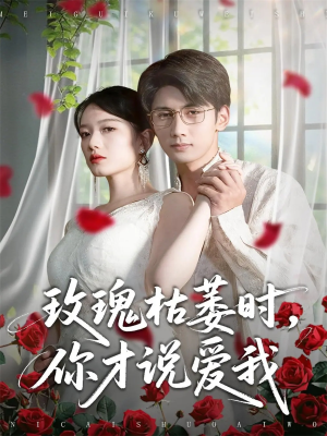 玫瑰枯萎时你才说爱我(100集) 玫瑰枯萎时你才说爱我(100集)好看的短剧分享