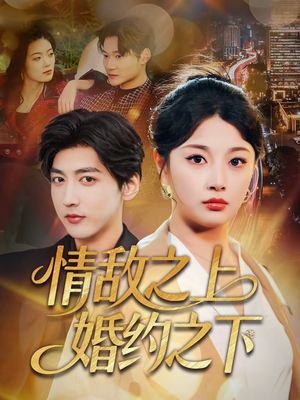 情敌之上婚约之下(65集) 情敌之上婚约之下(65集)民国短剧推荐