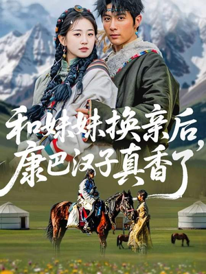 和妹妹换亲后，康巴汉子真香了（89集）一起追短剧
