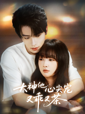 大神他心尖宠又乖又茶(64集) 大神他心尖宠又乖又茶(64集)精彩的网络短剧