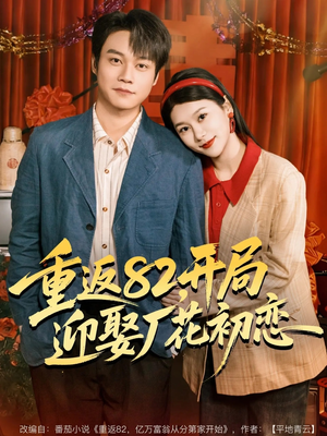 重返82，开局迎娶厂花初恋（80集）免费观看