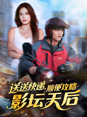 送送快递,顺便攻略影坛天后(60集) 送送快递,顺便攻略影坛天后(60集)热播短剧推荐