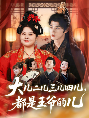 大儿二儿三儿四儿，都是王爷的儿（70集）短剧上热门