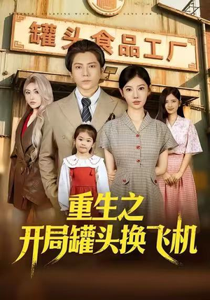 重生之开局罐头换飞机(71集) 重生之开局罐头换飞机(71集)免费短剧资源