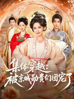 集体穿越被京城勋贵们团宠了（72集）热门短剧在线看