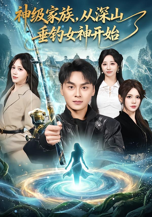 神级家族，从深山垂钓女神开始（80集）爆火短剧推荐