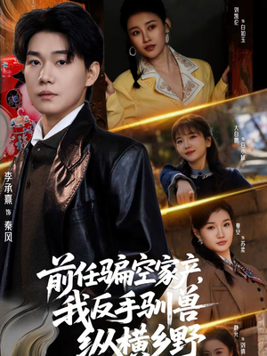 前任骗空家产,我反手驯兽纵横乡野(80集) 前任骗空家产,我反手驯兽纵横乡野(80集)看短剧放松一下