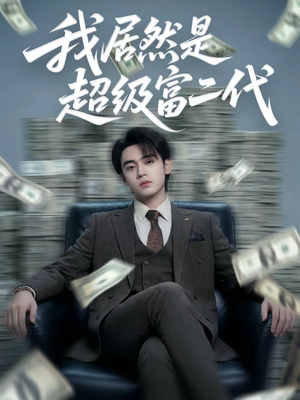 我居然是超级富二代（63集）这短剧太好看了