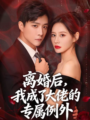 离婚后，我成了大佬的专属例外（60集）穿越短剧推荐