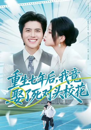 重生七年后，我竟娶了死对头校花（80集）最新热播短剧