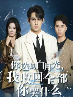 你选的白月光，我收回全部你哭什么（62集）精彩短剧看不停