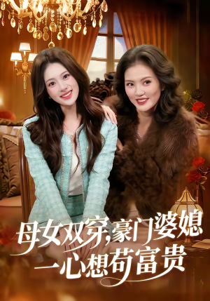 母女双穿，豪门婆媳一心想苟富贵（83集）短剧太好看了
