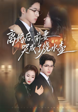 离婚后，前妻哭成了烧水壶（60集）小短剧抢先看