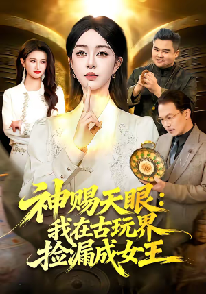 神赐天眼：我在古玩界捡漏成女王（92集）好看上头短剧