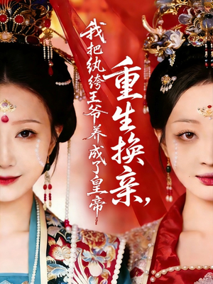 重生换亲，我把纨绔王爷养成了皇帝（74集）短剧太精彩了
