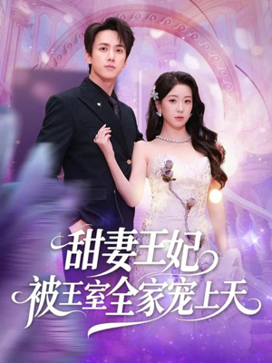 甜妻王妃被王室全家宠上天（63集）今日短剧分享