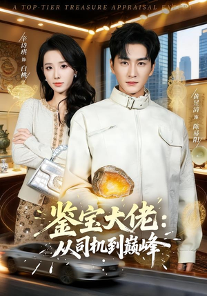 鉴宝大佬： 从司机到巅峰（80集）精彩短剧上线