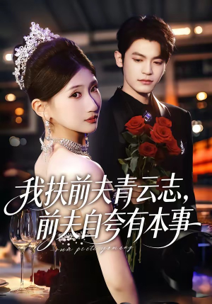 我扶前夫青云志，前夫自夸有本事（50集）精彩的短剧