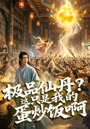 极品仙丹？这只是我的蛋炒饭啊（74集）免费热门短剧