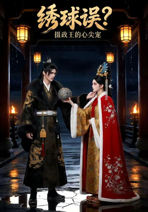 绣球误？摄政王的心尖宠（22集）口碑爆棚免费看