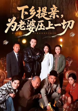 下乡提亲，为老婆压上一切（50集）精彩的网络短剧