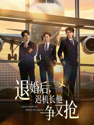 退婚后，迟机长他争又抢（70集）一个短剧看全集
